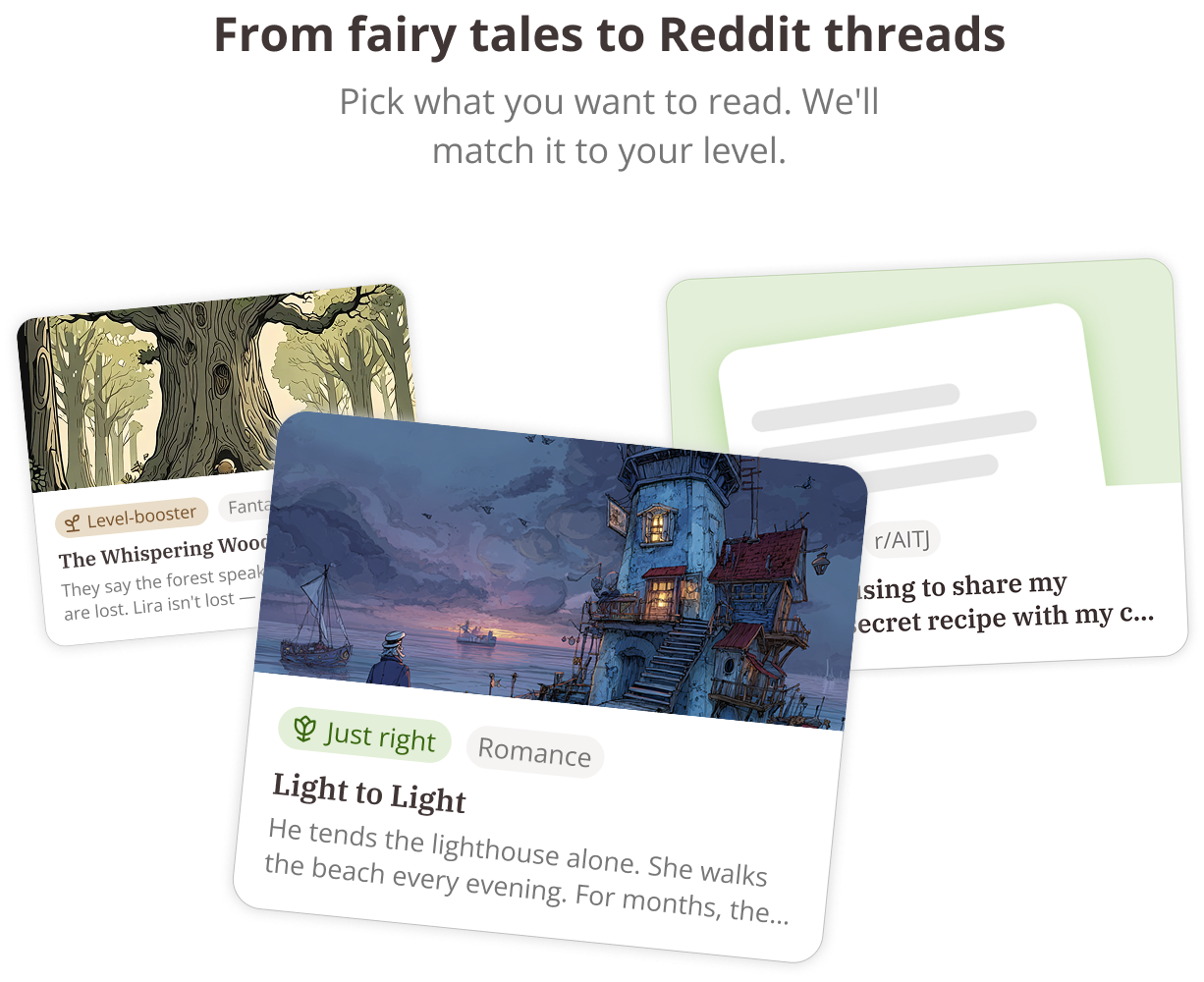 From fairy tales to Reddit threads - Pick what you want to read. We'll match it to your level.